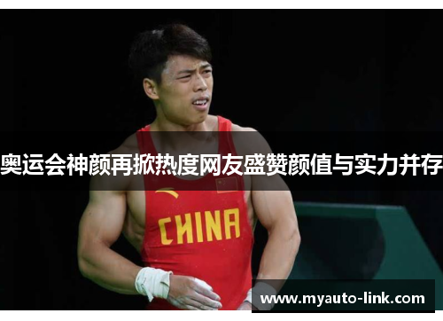 奥运会神颜再掀热度网友盛赞颜值与实力并存