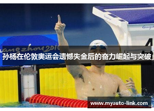 孙杨在伦敦奥运会遗憾失金后的奋力崛起与突破